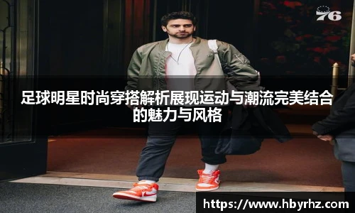 足球明星时尚穿搭解析展现运动与潮流完美结合的魅力与风格